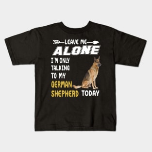 Leave Me Alone I'm Only Talking To My German Shepherd Today Kids T-Shirt